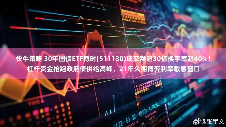 快牛策略 30年国债ETF博时(511130)成交额超30亿换手率超40%！杠杆资金抢跑政府债供给高峰，21年久期博弈利率敏感窗口